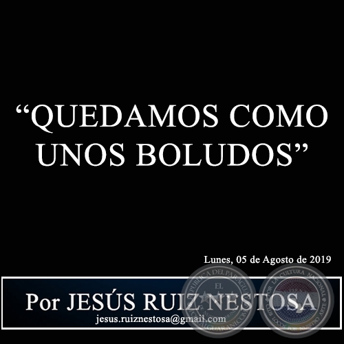 QUEDAMOS COMO UNOS BOLUDOS - Por JESÚS RUIZ NESTOSA - Lunes, 05 de Agosto de 2019